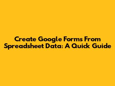 Create Google Forms From Spreadsheet Data: A Quick Guide