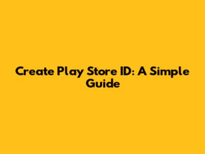 Create Play Store ID: A Simple Guide