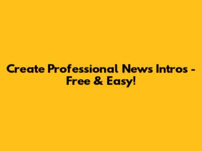 Create Professional News Intros - Free & Easy!
