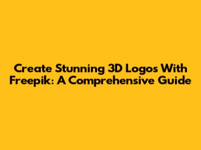Create Stunning 3D Logos With Freepik: A Comprehensive Guide