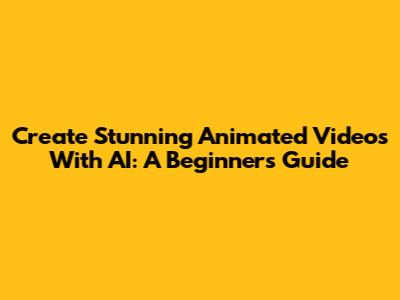 Create Stunning Animated Videos With AI: A Beginner's Guide