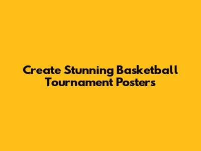 Create Stunning Basketball Tournament Posters