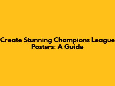 Create Stunning Champions League Posters: A Guide
