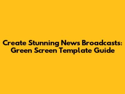 Create Stunning News Broadcasts: Green Screen Template Guide