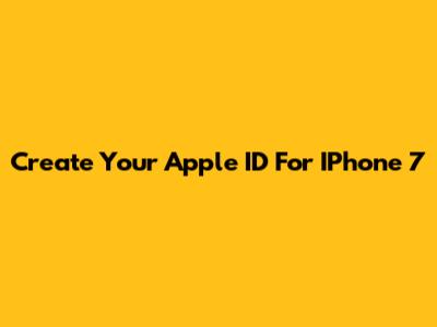 Create Your Apple ID For IPhone 7
