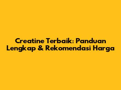 Creatine Terbaik: Panduan Lengkap & Rekomendasi Harga