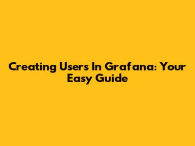 Creating Users In Grafana: Your Easy Guide