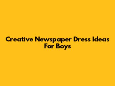 Creative Newspaper Dress Ideas For Boys