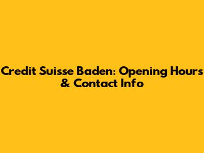 Credit Suisse Baden: Opening Hours & Contact Info