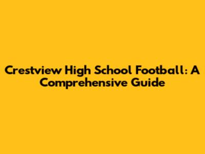 Crestview High School Football: A Comprehensive Guide