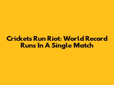 Cricket's Run Riot: World Record Runs In A Single Match