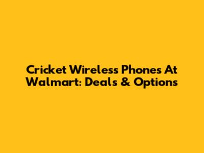 Cricket Wireless Phones At Walmart: Deals & Options