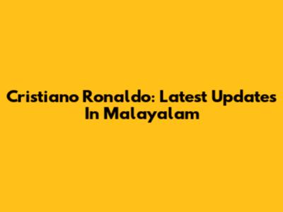 Cristiano Ronaldo: Latest Updates In Malayalam