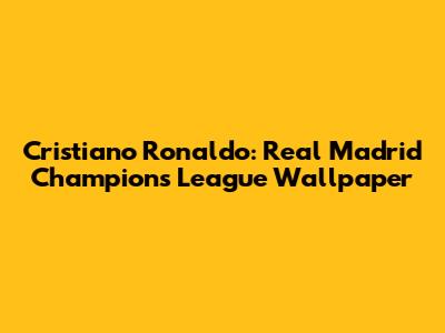 Cristiano Ronaldo: Real Madrid Champions League Wallpaper