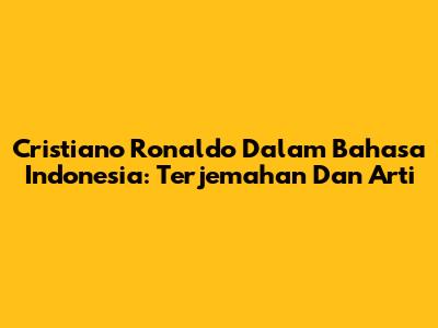 Cristiano Ronaldo Dalam Bahasa Indonesia: Terjemahan Dan Arti