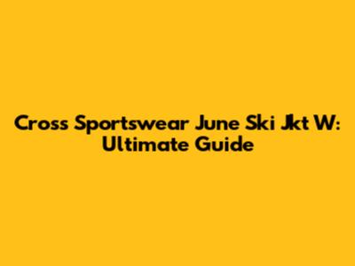 Cross Sportswear June Ski Jkt W: Ultimate Guide