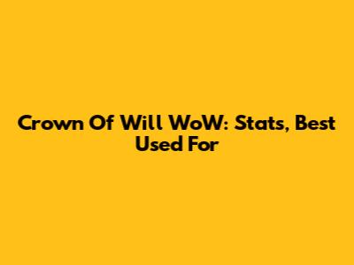 Crown Of Will WoW: Stats, Best Used For