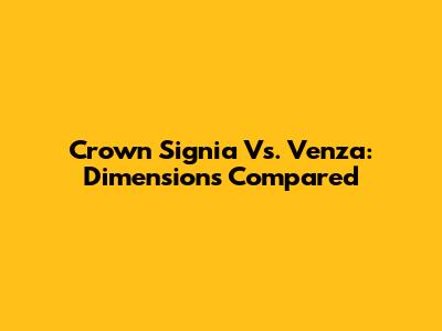 Crown Signia Vs. Venza: Dimensions Compared