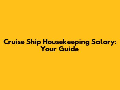 Cruise Ship Housekeeping Salary: Your Guide