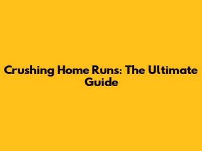 Crushing Home Runs: The Ultimate Guide