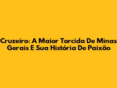 Cruzeiro: A Maior Torcida De Minas Gerais E Sua História De Paixão