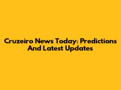 Cruzeiro News Today: Predictions And Latest Updates