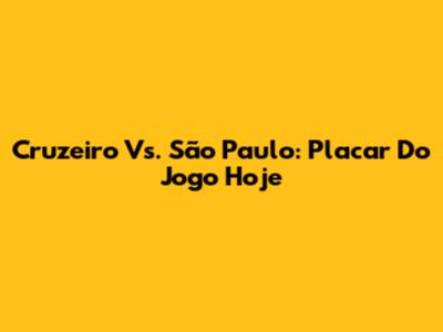 Cruzeiro Vs. São Paulo: Placar Do Jogo Hoje