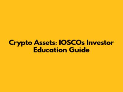 Crypto Assets: IOSCO's Investor Education Guide