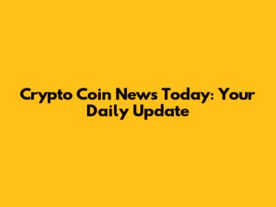 Crypto Coin News Today: Your Daily Update