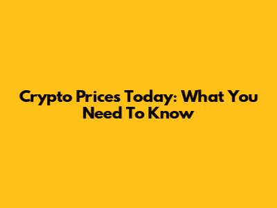 Crypto Prices Today: What You Need To Know