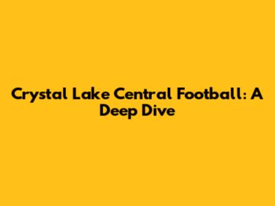 Crystal Lake Central Football: A Deep Dive