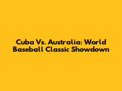 Cuba Vs. Australia: World Baseball Classic Showdown