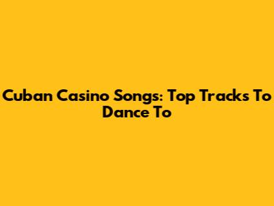 Cuban Casino Songs: Top Tracks To Dance To