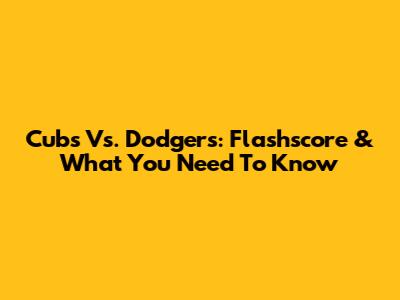 Cubs Vs. Dodgers: Flashscore & What You Need To Know