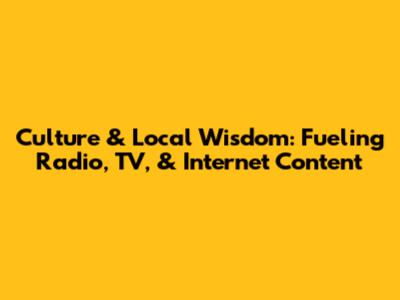 Culture & Local Wisdom: Fueling Radio, TV, & Internet Content