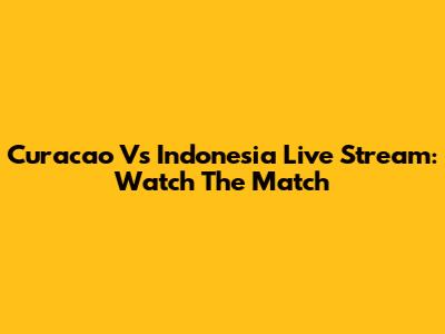 Curacao Vs Indonesia Live Stream: Watch The Match