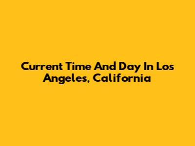 Current Time And Day In Los Angeles, California