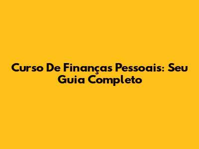 Curso De Finanças Pessoais: Seu Guia Completo