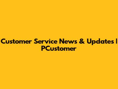 Customer Service News & Updates | PCustomer