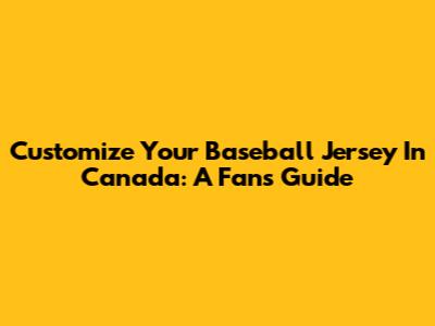 Customize Your Baseball Jersey In Canada: A Fan's Guide