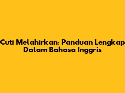 Cuti Melahirkan: Panduan Lengkap Dalam Bahasa Inggris