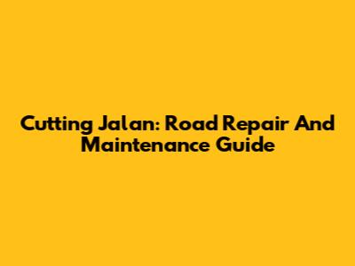 Cutting Jalan: Road Repair And Maintenance Guide