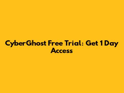 CyberGhost Free Trial: Get 1 Day Access