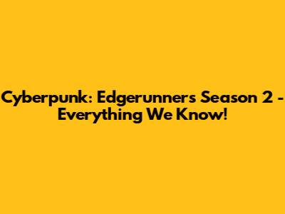 Cyberpunk: Edgerunners Season 2 - Everything We Know!