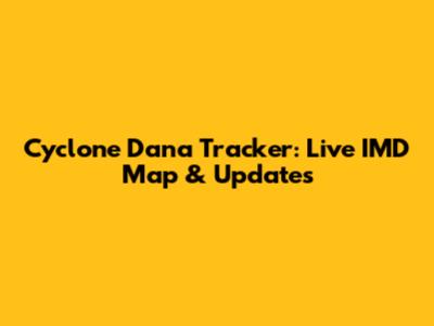 Cyclone Dana Tracker: Live IMD Map & Updates