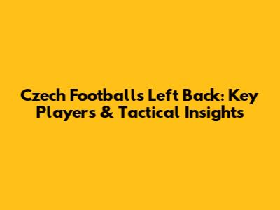 Czech Football's Left Back: Key Players & Tactical Insights