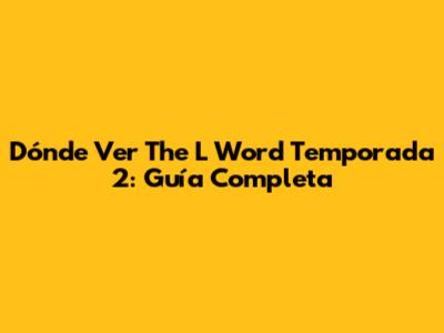 Dónde Ver 'The L Word' Temporada 2: Guía Completa