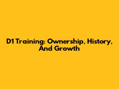 D1 Training: Ownership, History, And Growth