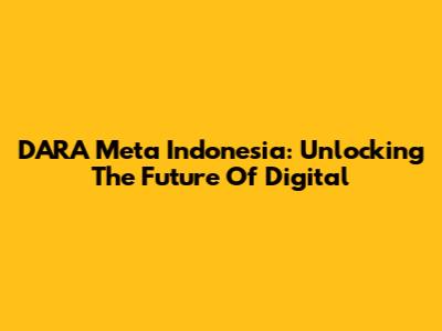 DARA Meta Indonesia: Unlocking The Future Of Digital