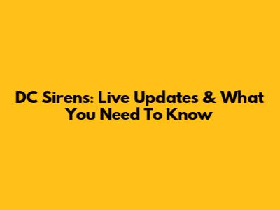 DC Sirens: Live Updates & What You Need To Know